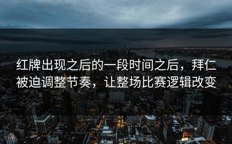 红牌出现之后的一段时间之后，拜仁被迫调整节奏，让整场比赛逻辑改变