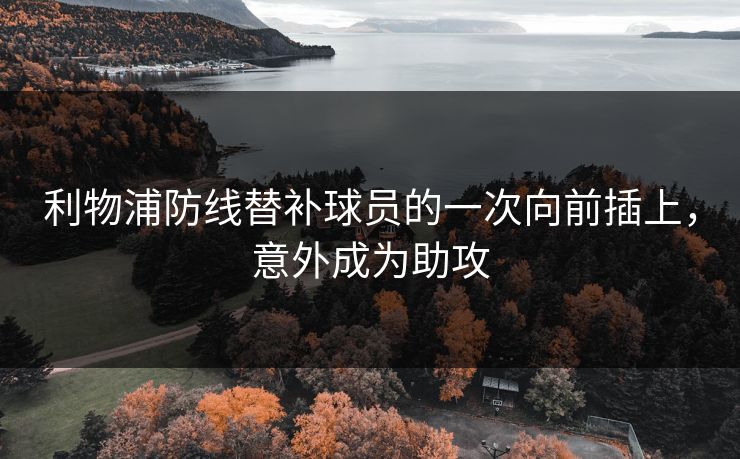 利物浦防线替补球员的一次向前插上，意外成为助攻
